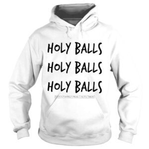 Hoodie Holy Balls Holy Balls Holy Balls Paid For By Rosenberg For Wausau Cindy Zriny Treasurer Shirt