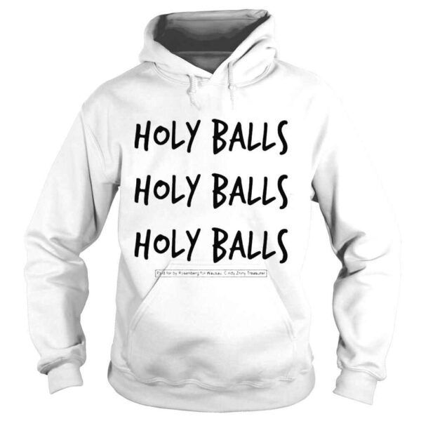 Holy Balls Holy Balls Holy Balls Paid For By Rosenberg For Wausau Cindy Zriny Treasurer Shirt - Image 4