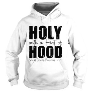 Hoodie Holy with a hint of hood she is storng proverbs shirt