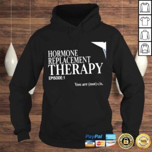 Hoodie Hormone Replacement Therapy episode 1 you are not cis nice shirt