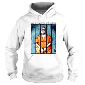 Hoodie How To Prevent The Next Pandemic Bill Gates Bio Terrorist TShirt