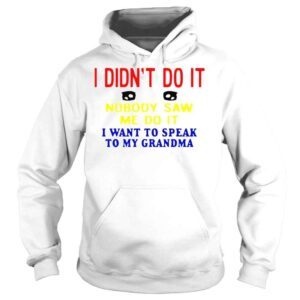 Hoodie I Didnt Do It Nobody Saw Me Do It I Want To Speak To My Grandma Kansas Coolgirlonline Shirt