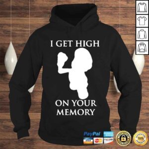 Hoodie I Get High On Your Memory Shirt