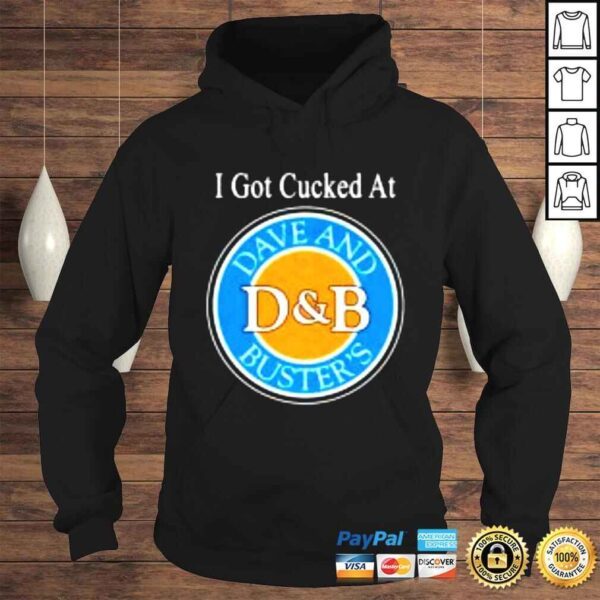 I Got Cucked At Dave And Bussin’s D&B Shirt - Image 4