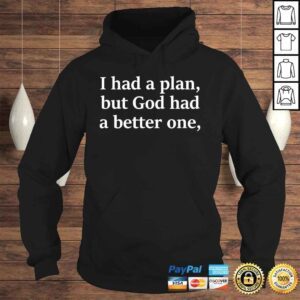 Hoodie I Had A Plan But God Had A Better One Tee Shirt