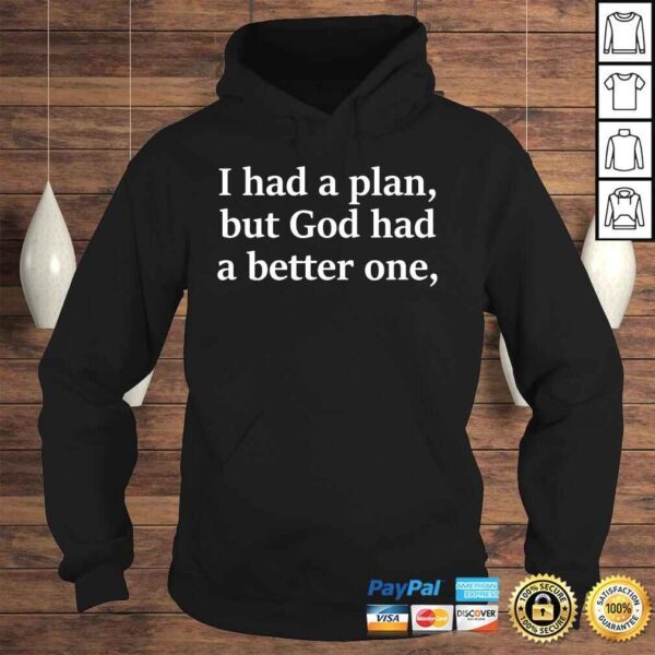 I Had A Plan But God Had A Better One Tee Shirt - Image 4