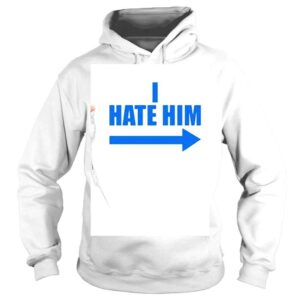 Hoodie I Hate Him Shirt