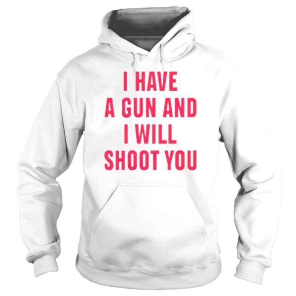 I Have A Gun And I Will Shoot You Shirt - Image 4