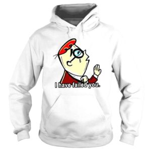 Hoodie I Have Failed You Meme Dexters Laboratory shirt