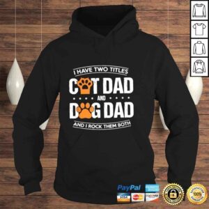 Hoodie I Have Two Titles Dog Dad And Cat Dad And I Rock Them Both TShirt