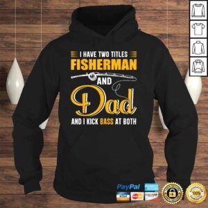 Hoodie I Have Two Titles Fisherman And Dad Family Fathers Day Shirt