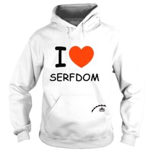 Hoodie I Love Serfdom shirt