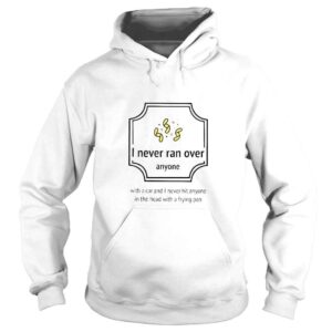 Hoodie I Never Ran Over Anyone TShirt