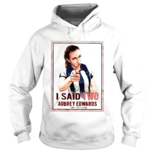 Hoodie I Said Two Aubrey Edwards T Shirt