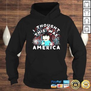 Hoodie I Thought This Was America TShirt