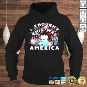 Hoodie I Thought This Was America shirt