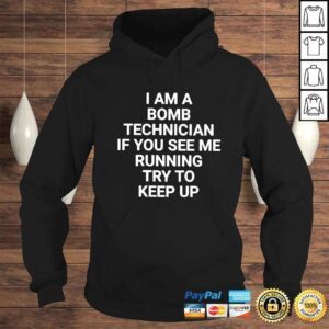 Hoodie I am a bomb technician if you see me running try to keep up shirt