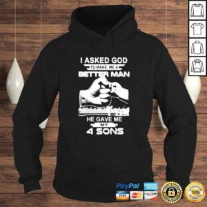 Hoodie I asked god to make me a better man he gave me my four sons shirt