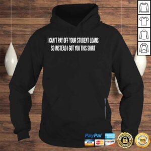 Hoodie I cant pay off your student loans college graduate gift shirt