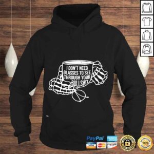 Hoodie I dont need glasses to see through bullshit shirt