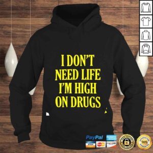 Hoodie I dont need life im high on drugs shirt