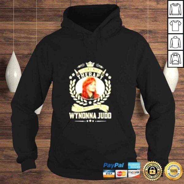 I dont need therapy I just need to listen to Wynonna Judd shirt - Image 4