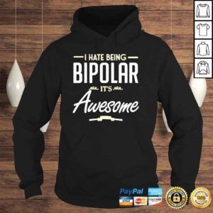 Hoodie I hate being bipolar its awesome shirt