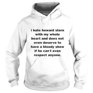 Hoodie I hate howard stern with my whole heart and does not even deserve shirt