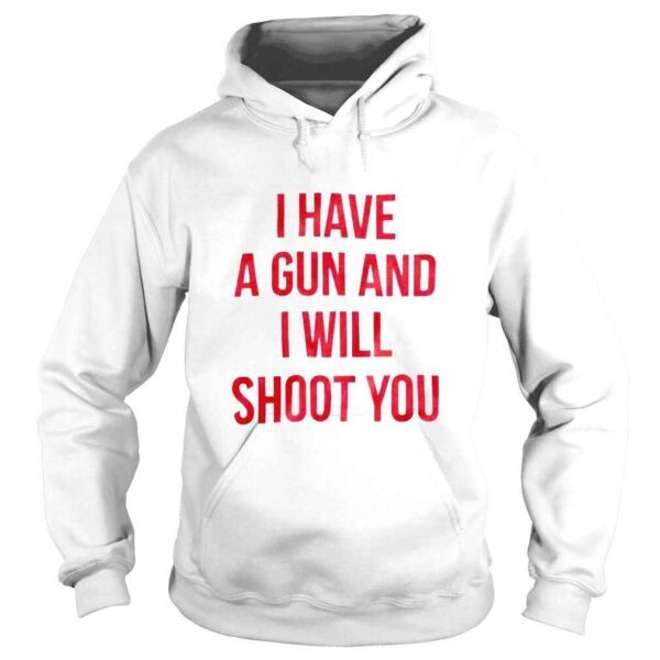 I have a gun and i will shoot you love this shirt - Image 4