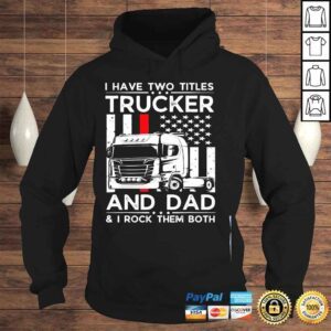 Hoodie I have two titles trucker and dad I rock them both fathers day shirt