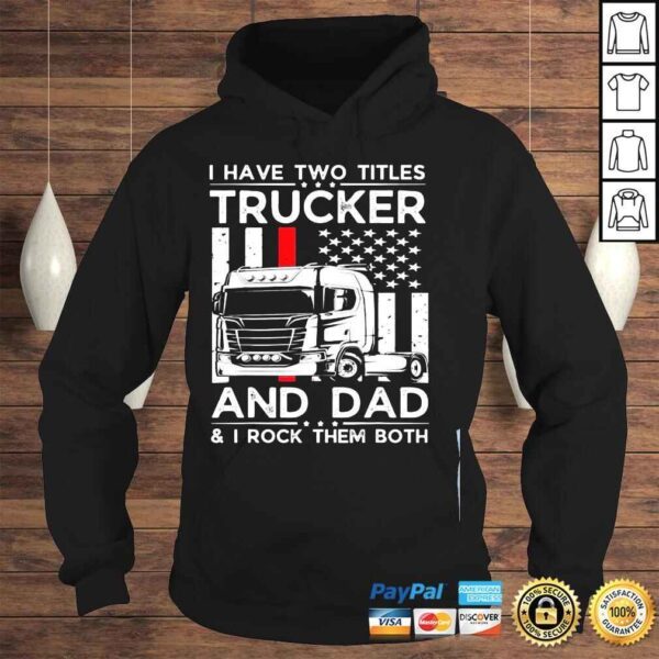 I have two titles trucker and dad I rock them both fathers day shirt - Image 4