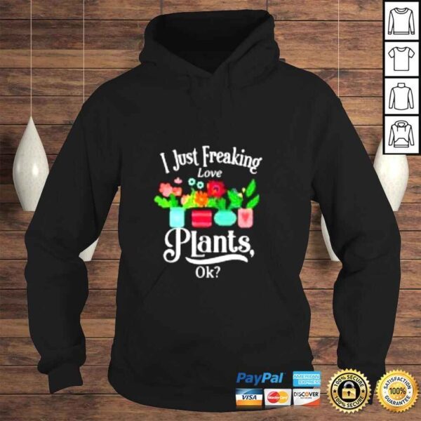 I just freaking love plants ok shirt - Image 4