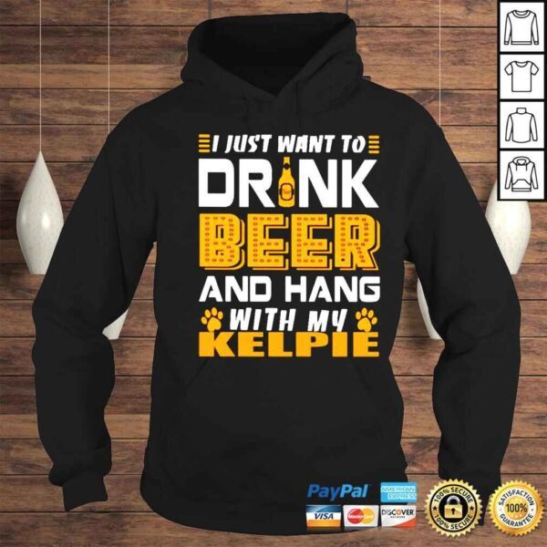 I just want to drink beer and hang with my KELPIE shirt - Image 4