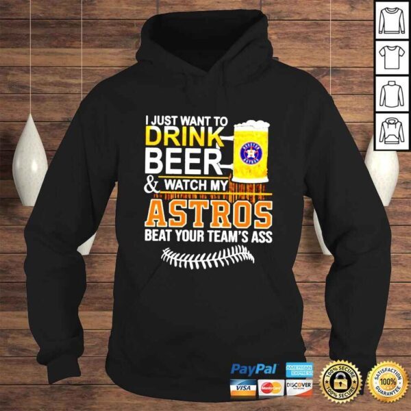 I just want to drink beer and watch my Astros beat your teams ass shirt - Image 4