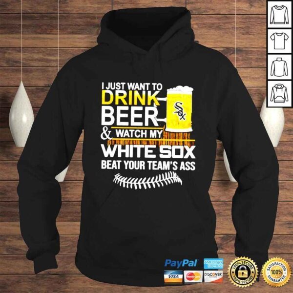 I just want to drink beer and watch my White Sox beat your teams ass shirt - Image 4