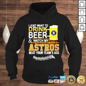 Hoodie I just want to drink beer watch my Astros beat your teams ass shirt 1