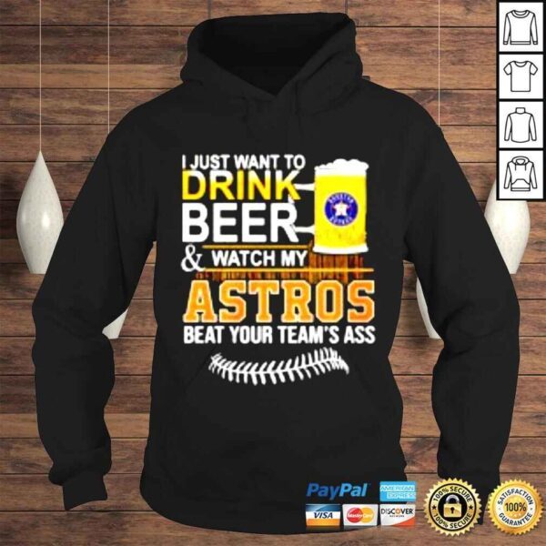 I just want to drink beer & watch my Astros beat your teams ass shirt - Image 4