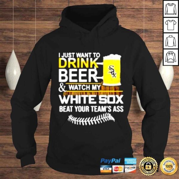 I just want to drink beer & watch my White Sox beat your teams ass shirt - Image 4