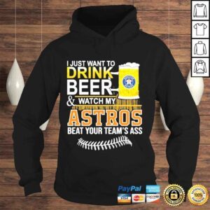 Hoodie I just want to drink beer watch my astros beat your teams ass shirt