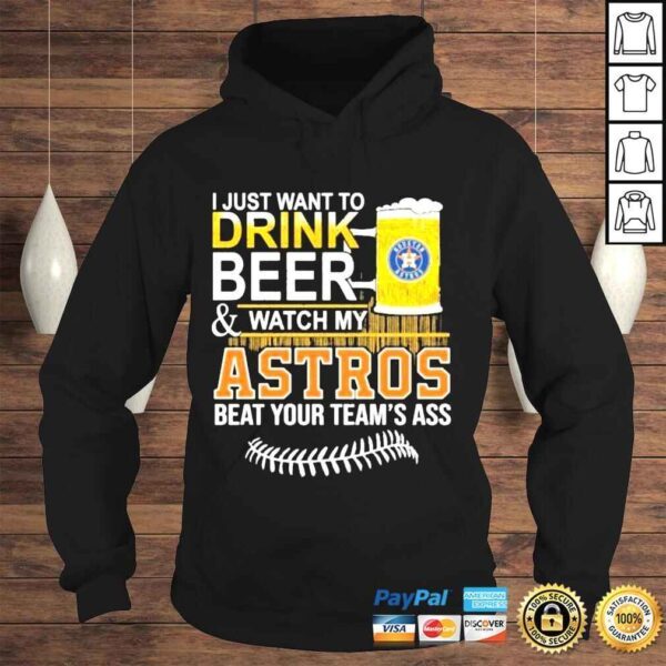 I just want to drink beer watch my astros beat your teams ass shirt - Image 4