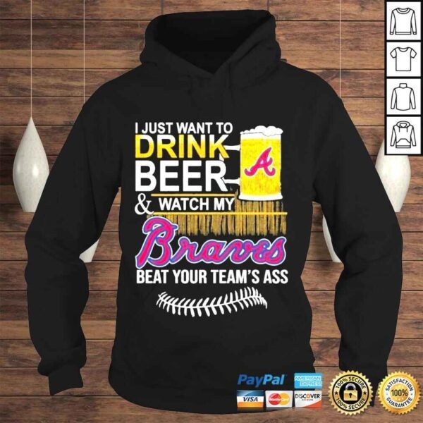 I just want to drink beer watch my braves beat your teams ass shirt - Image 4