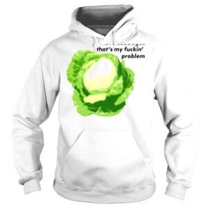 Hoodie I love cabbages thats my fuckin problem shirt 1