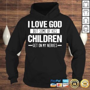 Hoodie I love god but some of his children get on my nerves shirt