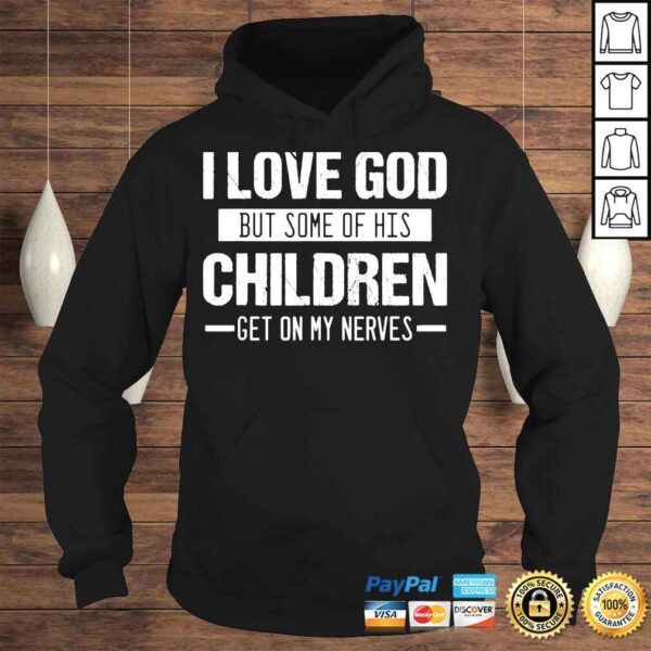 I love god but some of his children get on my nerves shirt - Image 4