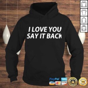 Hoodie I love you say it back shirt