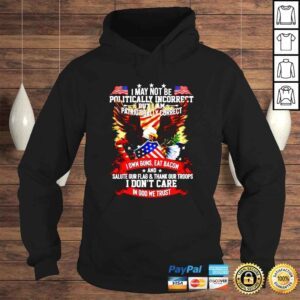 Hoodie I may not be politically incorrect but i am patriotically correct shirt