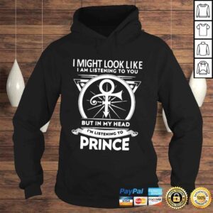 Hoodie I might look like im listening to you but in my head im listening to prince shirt