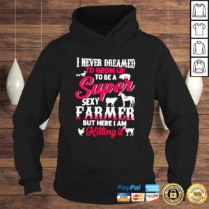 Hoodie I never dreamed Id grow up to be a super sexy farmer shirt