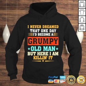 Hoodie I never dreamed that Id become a grumpy old man grandpa shirt