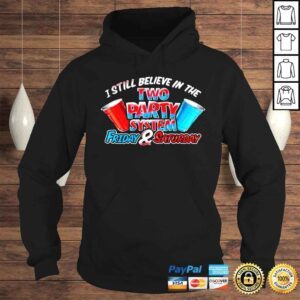 Hoodie I still believe in the two party system Friday and Saturday shirt